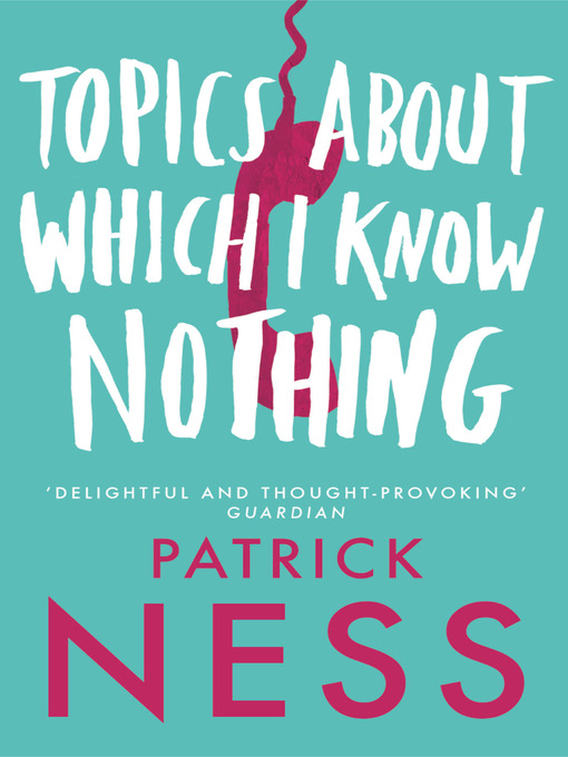 Title details for Topics About Which I Know Nothing by Patrick Ness - Wait list